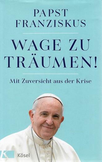 Papst Franziskus, Wage zu träumen!