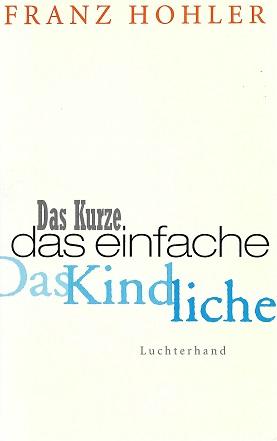 Hohler, Das Kurze.Das Einfache. Das Kindliche.