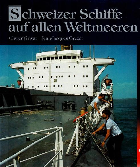 Grivat/Grezet, Schweizer Schiffe auf allen Weltmeeren.