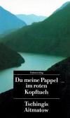 Aitmatow, Du meine Pappel im roten Kopftuch.