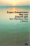 Drewermann, Was uns Zukunft gibt.