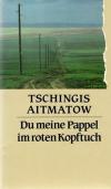 Aitmatow, Du meine Pappel im roten Kopftuch.