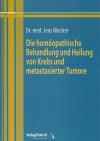 Wurster, Die homöopathische Behandlung und Heilung von Krebs und metastasierter Tumor.